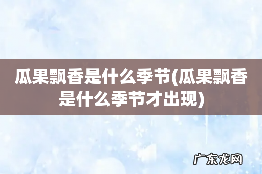 瓜果飘香是什么季节才出现 瓜果飘香是什么季节