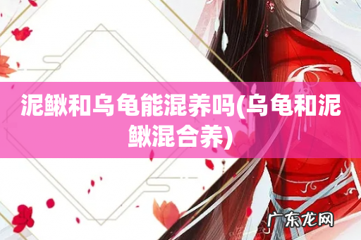 乌龟和泥鳅混合养 泥鳅和乌龟能混养吗