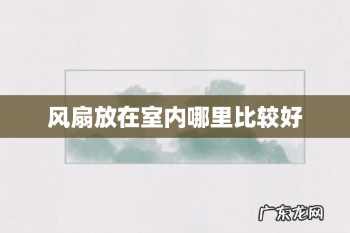 风扇放在室内哪里比较好