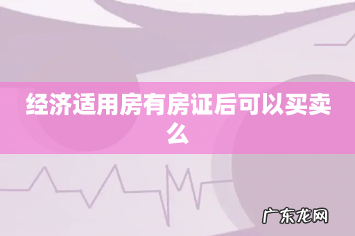 经济适用房有房证后可以买卖么