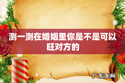 测一测在婚姻里你是不是可以旺对方的