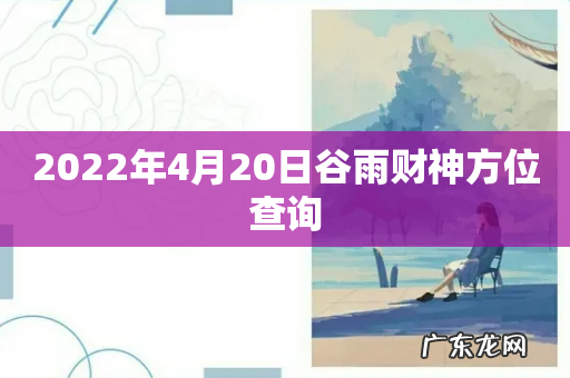 2022年4月20日谷雨财神方位查询