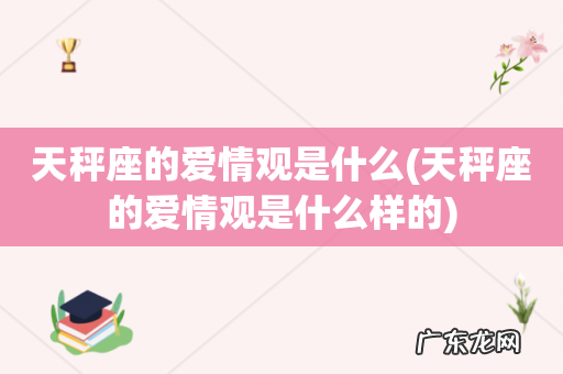 天秤座的爱情观是什么样的 天秤座的爱情观是什么