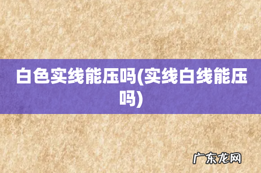 实线白线能压吗 白色实线能压吗
