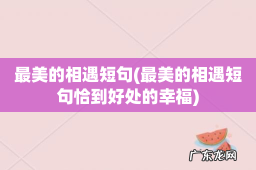 最美的相遇短句恰到好处的幸福 最美的相遇短句