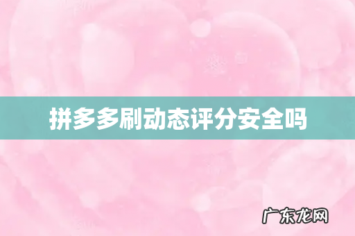 拼多多刷动态评分安全吗