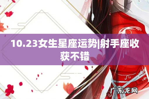 10.23女生星座运势|射手座收获不错