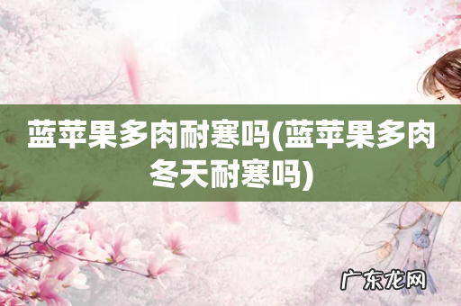 蓝苹果多肉冬天耐寒吗 蓝苹果多肉耐寒吗