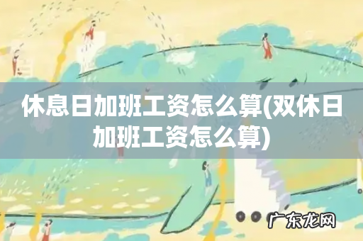 双休日加班工资怎么算 休息日加班工资怎么算