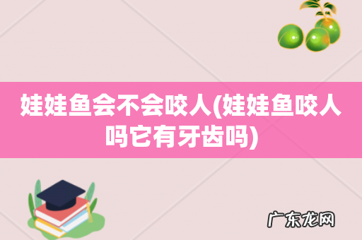 娃娃鱼咬人吗它有牙齿吗 娃娃鱼会不会咬人