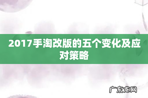 2017手淘改版的五个变化及应对策略