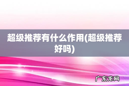 超级推荐好吗 超级推荐有什么作用