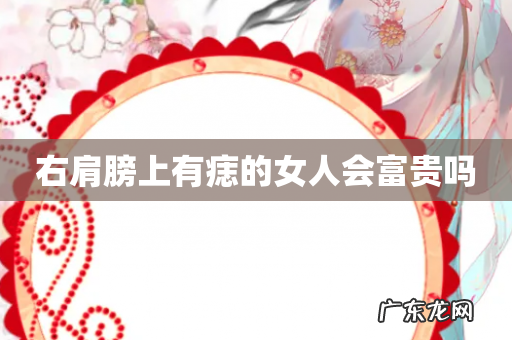 右肩膀上有痣的女人会富贵吗