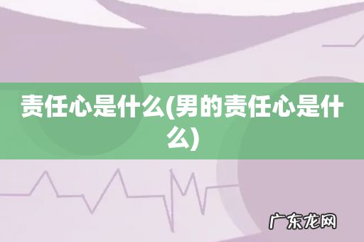 男的责任心是什么 责任心是什么