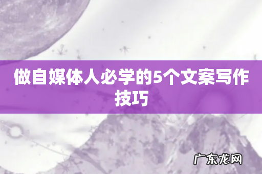 做自媒体人必学的5个文案写作技巧