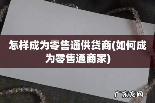 如何成为零售通商家 怎样成为零售通供货商