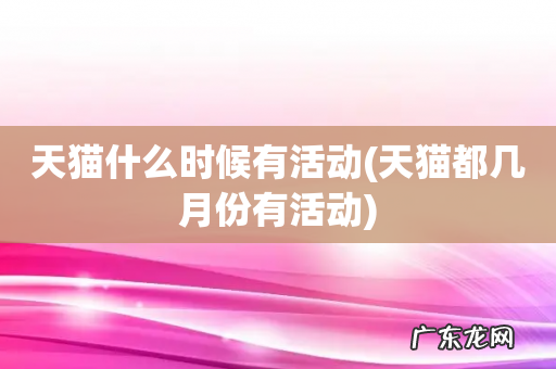 天猫都几月份有活动 天猫什么时候有活动