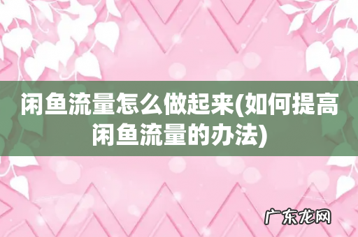 如何提高闲鱼流量的办法 闲鱼流量怎么做起来