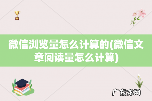 微信文章阅读量怎么计算 微信浏览量怎么计算的