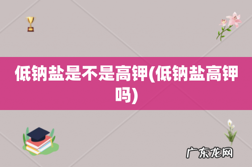 低钠盐高钾吗 低钠盐是不是高钾
