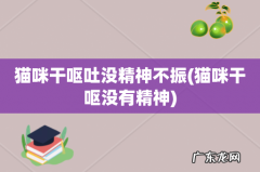 猫咪干呕没有精神 猫咪干呕吐没精神不振