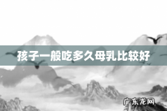 孩子一般吃多久母乳比较好