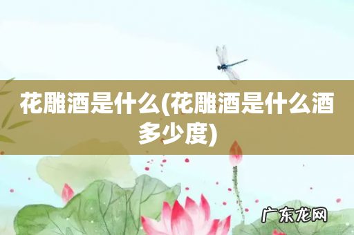 花雕酒是什么酒多少度 花雕酒是什么