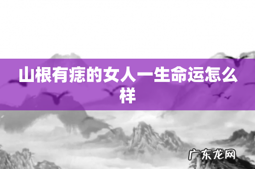 山根有痣的女人一生命运怎么样