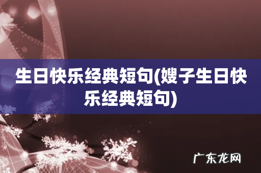 嫂子生日快乐经典短句 生日快乐经典短句