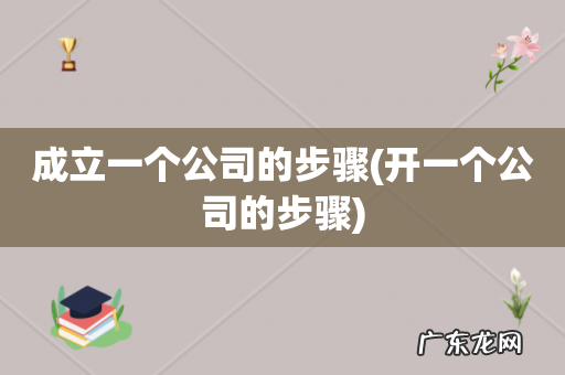 开一个公司的步骤 成立一个公司的步骤