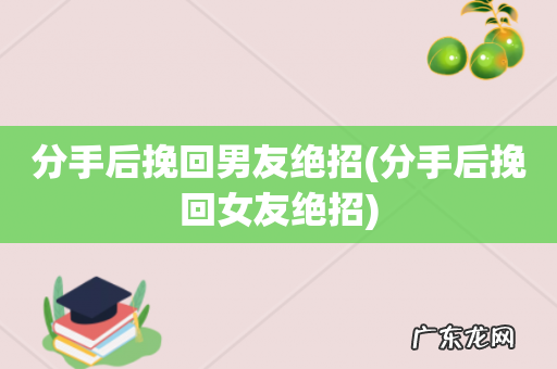 分手后挽回女友绝招 分手后挽回男友绝招
