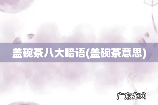 盖碗茶意思 盖碗茶八大暗语