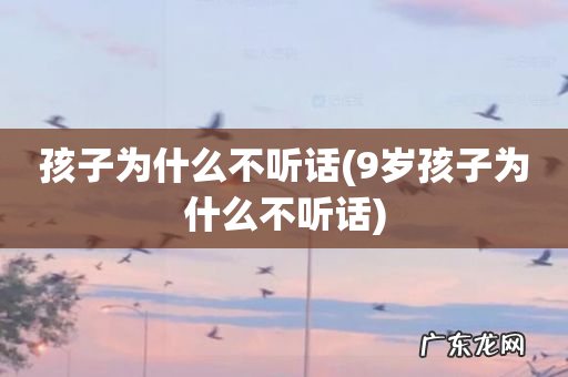 9岁孩子为什么不听话 孩子为什么不听话