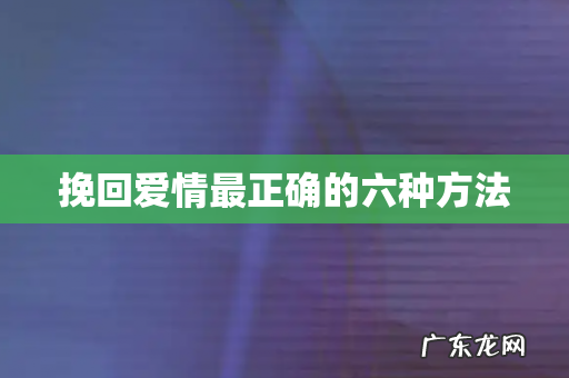 挽回爱情最正确的六种方法