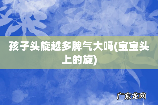 宝宝头上的旋 孩子头旋越多脾气大吗
