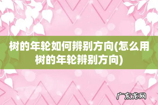 怎么用树的年轮辨别方向 树的年轮如何辨别方向