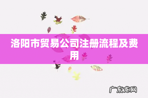 洛阳市贸易公司注册流程及费用