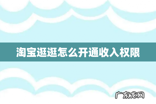 淘宝逛逛怎么开通收入权限
