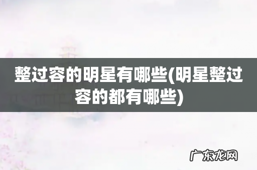 明星整过容的都有哪些 整过容的明星有哪些
