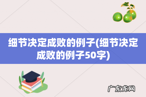 细节决定成败的例子50字 细节决定成败的例子