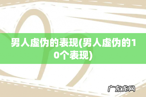 男人虚伪的10个表现 男人虚伪的表现