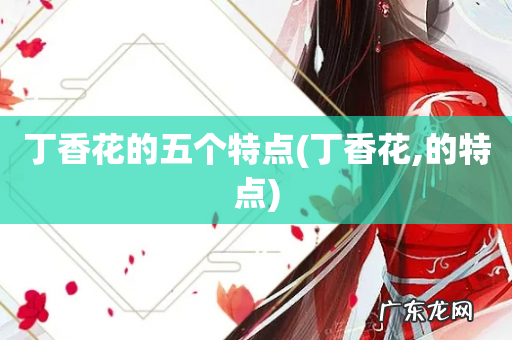 丁香花,的特点 丁香花的五个特点