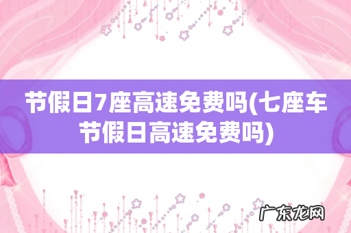 七座车节假日高速免费吗 节假日7座高速免费吗