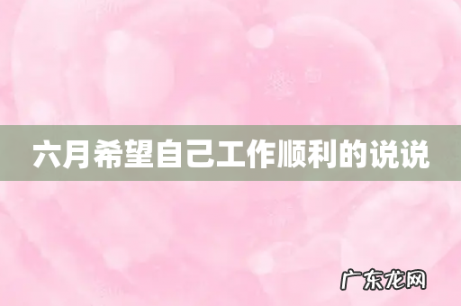 六月希望自己工作顺利的说说