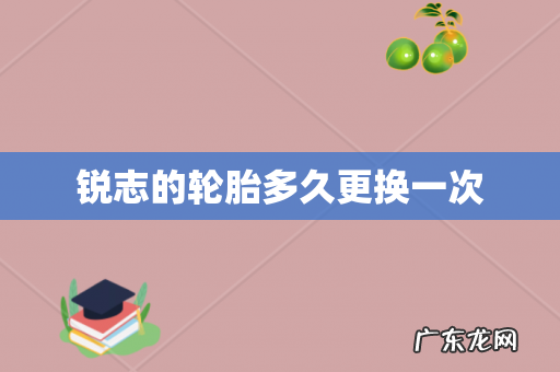 锐志的轮胎多久更换一次