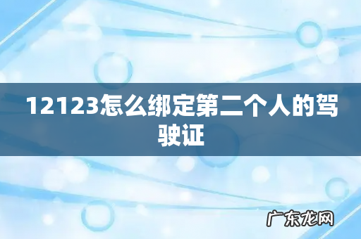 12123怎么绑定第二个人的驾驶证
