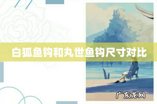 白狐鱼钩和丸世鱼钩尺寸对比