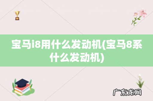 宝马8系什么发动机 宝马i8用什么发动机