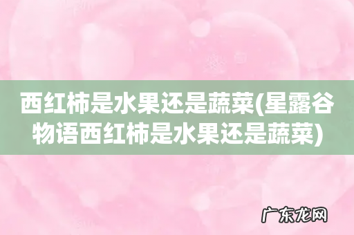 星露谷物语西红柿是水果还是蔬菜 西红柿是水果还是蔬菜