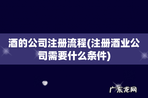 注册酒业公司需要什么条件 酒的公司注册流程